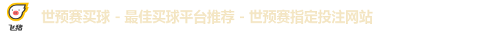 世预赛买球 - 最佳买球平台推荐 - 世预赛指定投注网站